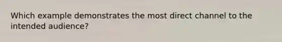 Which example demonstrates the most direct channel to the intended audience?