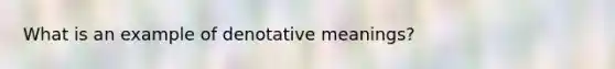 What is an example of denotative meanings?