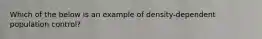 Which of the below is an example of density-dependent population control?