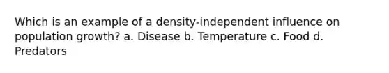 Which is an example of a density-independent influence on population growth? a. Disease b. Temperature c. Food d. Predators