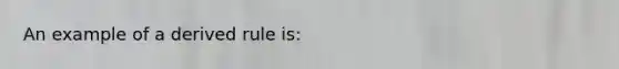 An example of a derived rule is: