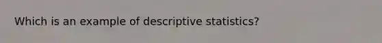 Which is an example of descriptive statistics?