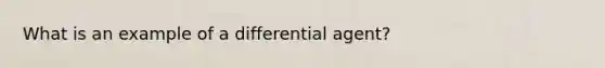 What is an example of a differential agent?