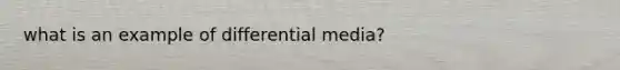 what is an example of differential media?