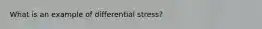 What is an example of differential stress?