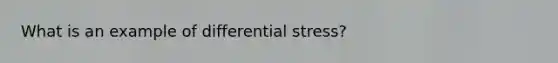 What is an example of differential stress?