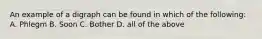 An example of a digraph can be found in which of the following: A. Phlegm B. Soon C. Bother D. all of the above