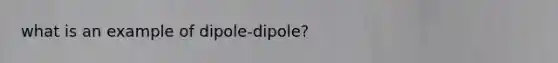 what is an example of dipole-dipole?