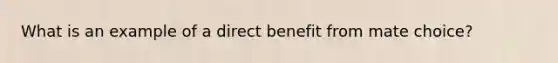 What is an example of a direct benefit from mate choice?