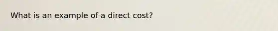 What is an example of a direct cost?