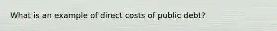 What is an example of direct costs of public debt?