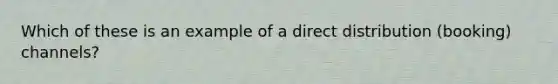 Which of these is an example of a direct distribution (booking) channels?