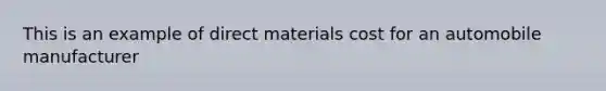 This is an example of direct materials cost for an automobile manufacturer