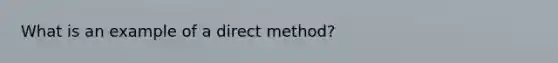 What is an example of a direct method?