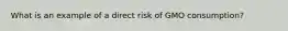 What is an example of a direct risk of GMO consumption?