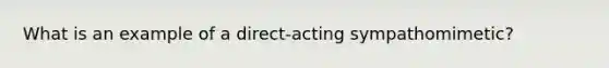 What is an example of a direct-acting sympathomimetic?