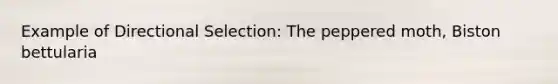 Example of Directional Selection: The peppered moth, Biston bettularia