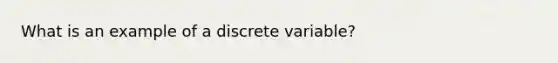 What is an example of a discrete variable?