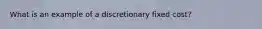 What is an example of a discretionary fixed cost?