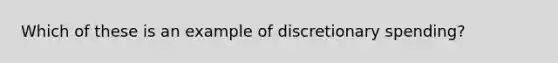 Which of these is an example of discretionary spending?