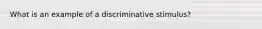 What is an example of a discriminative stimulus?