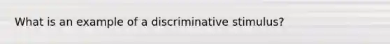 What is an example of a discriminative stimulus?