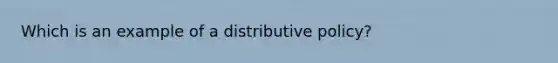 Which is an example of a distributive policy?