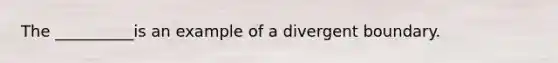 The __________is an example of a divergent boundary.