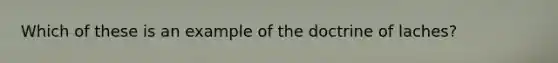 Which of these is an example of the doctrine of laches?