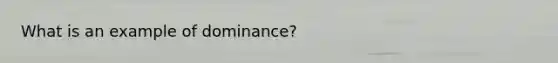 What is an example of dominance?