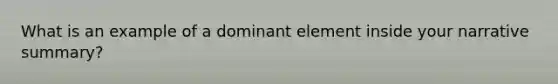 What is an example of a dominant element inside your narrative summary?