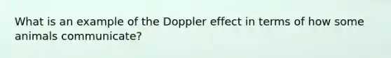 What is an example of the Doppler effect in terms of how some animals communicate?