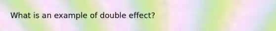 What is an example of double effect?