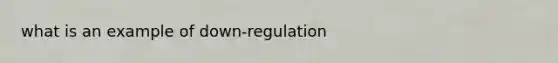 what is an example of down-regulation