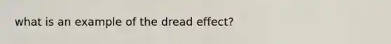 what is an example of the dread effect?