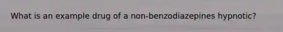 What is an example drug of a non-benzodiazepines hypnotic?