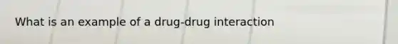 What is an example of a drug-drug interaction