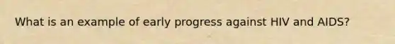 What is an example of early progress against HIV and AIDS?