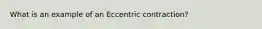 What is an example of an Eccentric contraction?