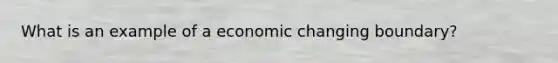 What is an example of a economic changing boundary?