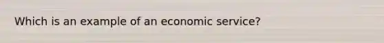 Which is an example of an economic service?