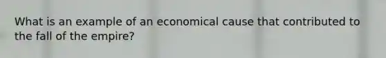 What is an example of an economical cause that contributed to the fall of the empire?