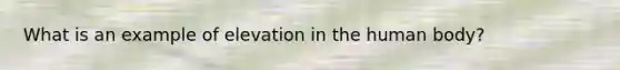 What is an example of elevation in the human body?