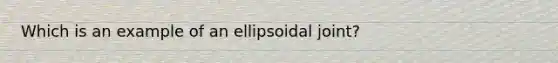 Which is an example of an ellipsoidal joint?