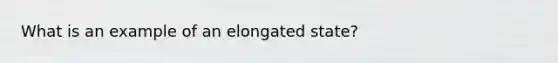 What is an example of an elongated state?