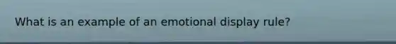 What is an example of an emotional display rule?