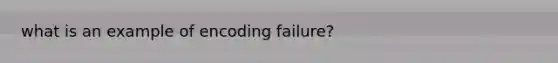 what is an example of encoding failure?