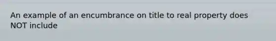 An example of an encumbrance on title to real property does NOT include