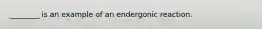 ________ is an example of an endergonic reaction.