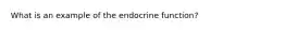 What is an example of the endocrine function?